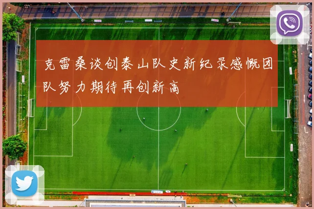 克雷桑谈创泰山队史新纪录感慨团队努力期待再创新高