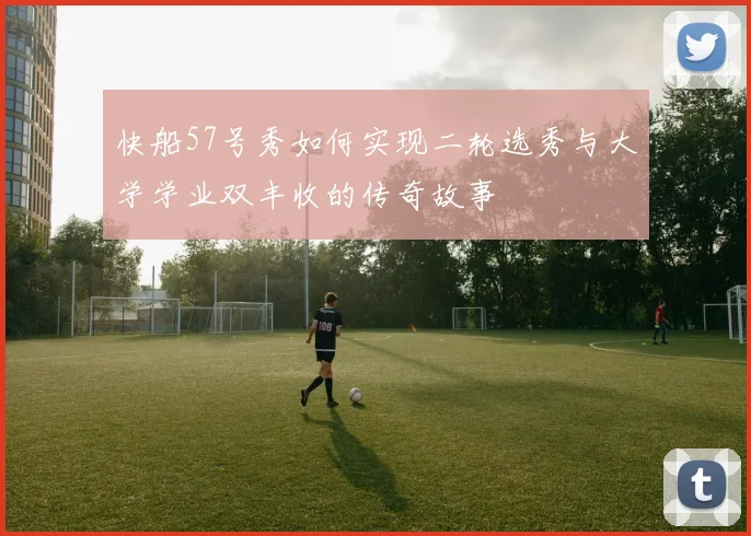快船57号秀如何实现二轮选秀与大学学业双丰收的传奇故事